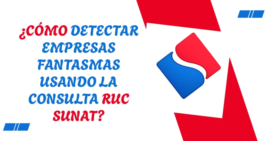 ¿Cómo Detectar Empresas Fantasmas Usando la Consulta RUC SUNAT? ¿Cómo Detectar Empresas Fantasmas Usando la Consulta RUC SUNAT?