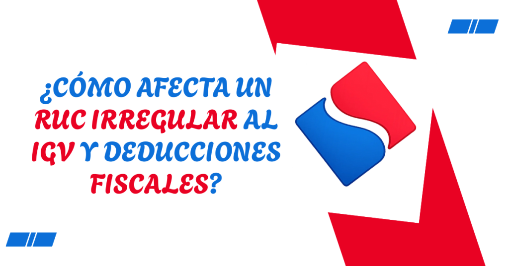 ¿Cómo afecta un RUC irregular al IGV y deducciones fiscales? ¿Cómo afecta un RUC irregular al IGV y deducciones fiscales